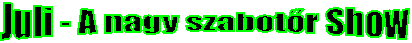 Juli - A nagy szabot�r Show