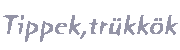 Tippek, trkkk
