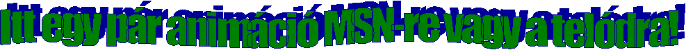 Itt egy p�r anim�ci� MSN-re vagy a tel�dra!