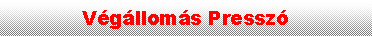 Sz�vegdoboz: V�g�llom�s Pressz�